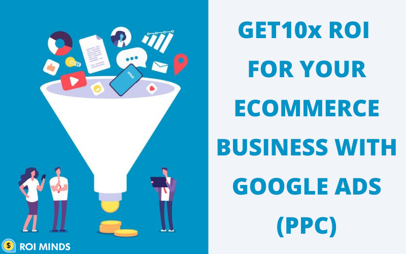 GET10x ROI FOR YOUR ECOMMERCE BUSINESS WITH GOOGLE ADS (PPC)