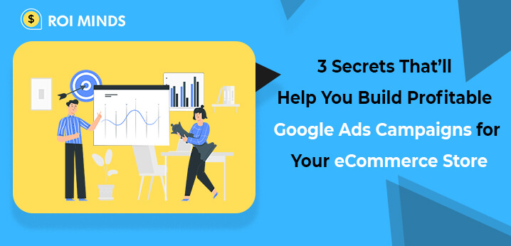 3 Secrets of Profitable Google ads campaigns for your eCommerce store