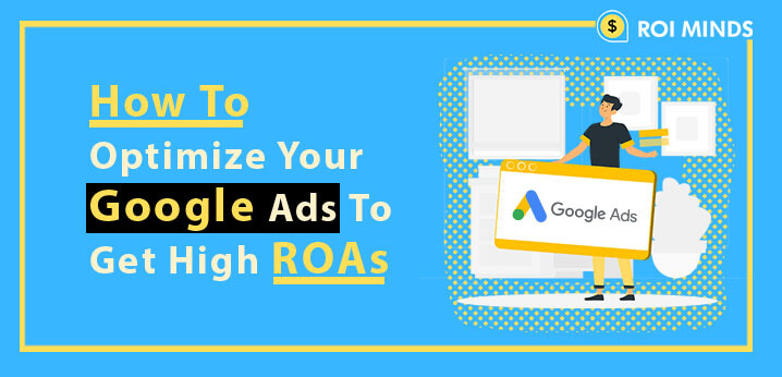 Optimize Your Google Ads To Get High ROAs