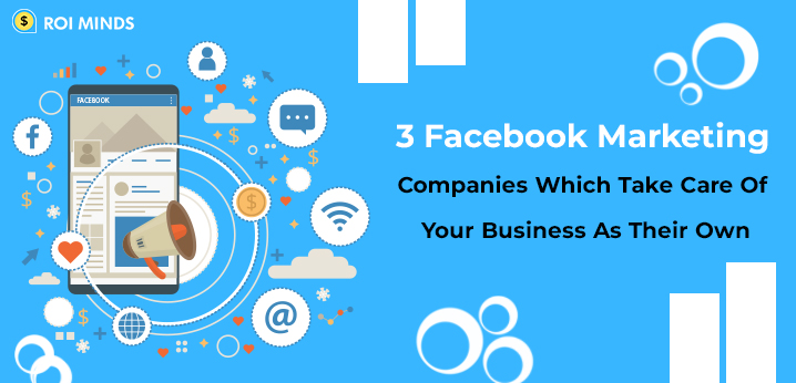 Facebook Marketing Companies Which Take Care Of Your Business As Their Own