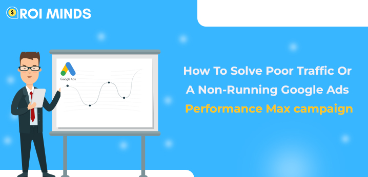 How To Solve Poor Traffic Or A Non-Running Google Ads Performance Max campaign
