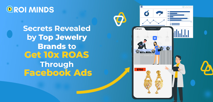 Secrets Revealed by Top Jewelry Brands to Get 10x ROAS Through Facebook Ads