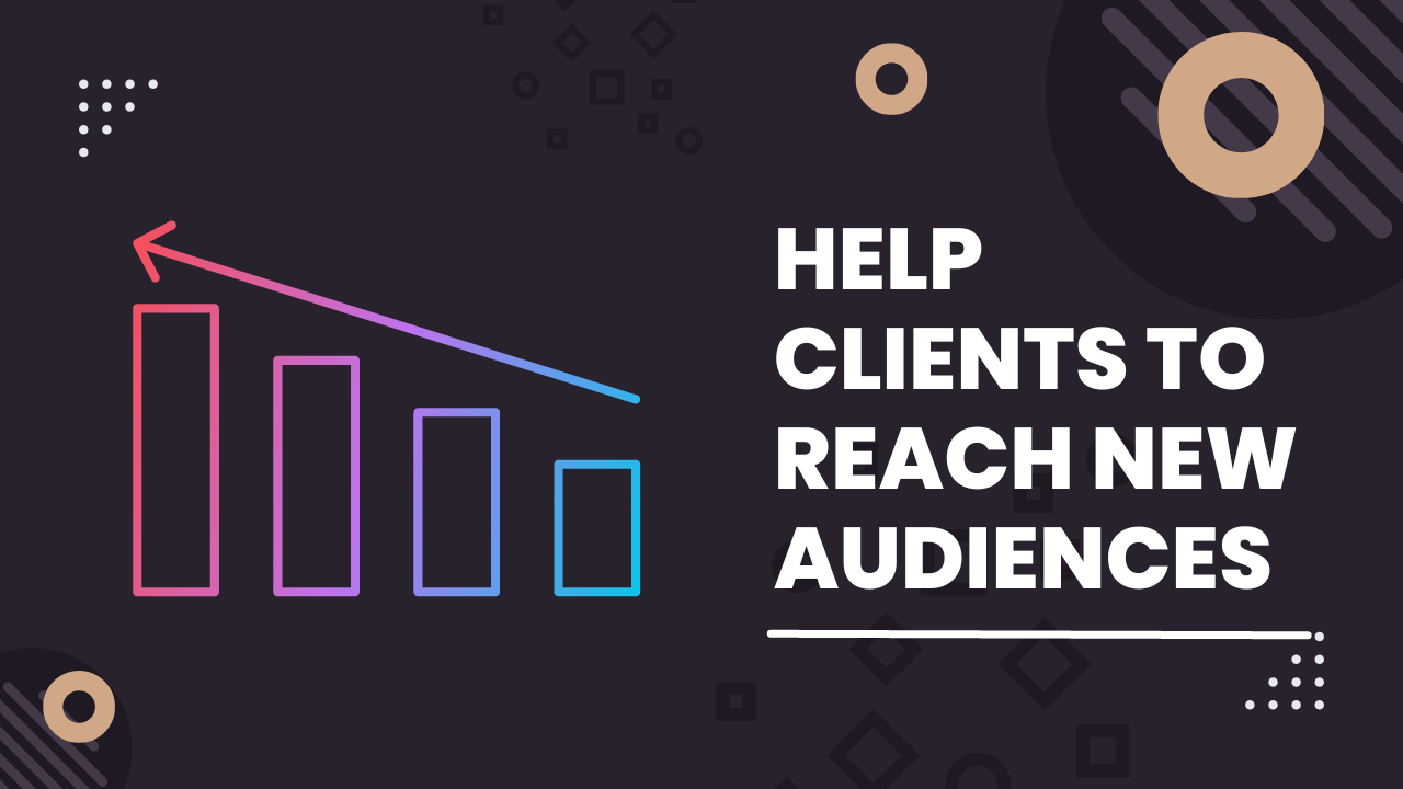 help clients to reach new audiences