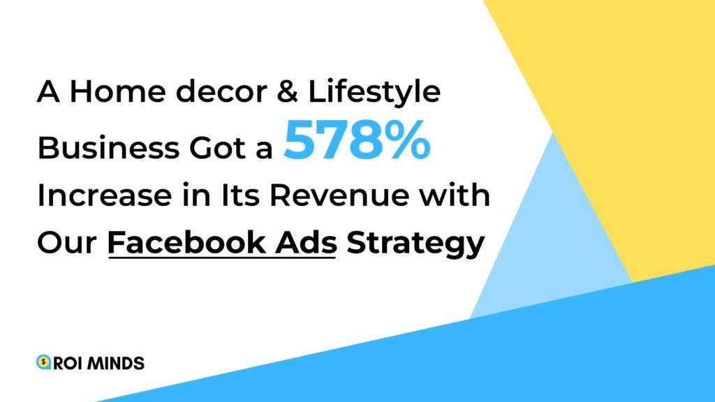A Home decor & Lifestyle Business Got a 578% Increase in Its Revenue with Our Facebook Ads Strategy