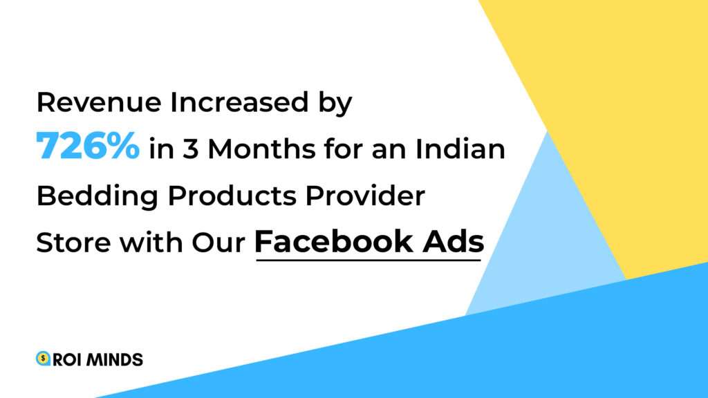 Revenue Increased by 726% in 3 Months for an Indian Bedding Products Provider Store with Our Facebook Ads