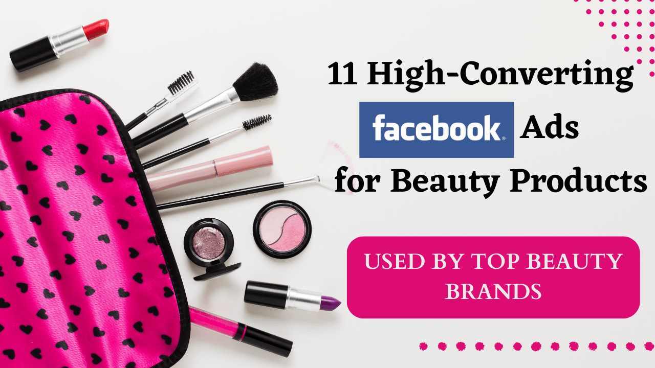 High Converting Facebook Ads for Beauty Products Used by Top Beauty Brands