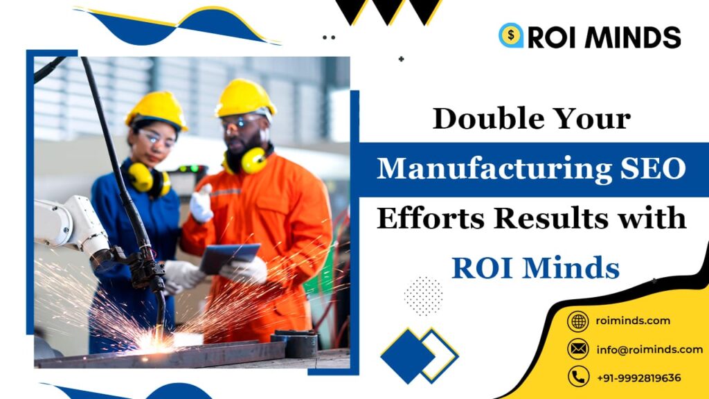 Double Your Manufacturing SEO Efforts Results with ROI Minds